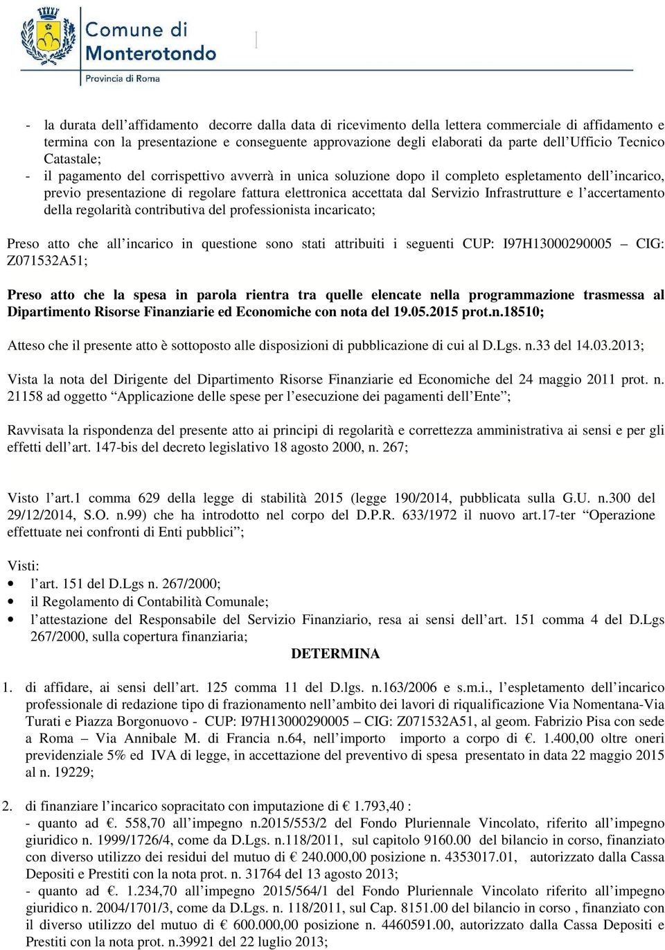 Infrastrutture e l accertamento della regolarità contributiva del professionista incaricato; Preso atto che all incarico in questione sono stati attribuiti i seguenti CUP: I97H13000290005 CIG: