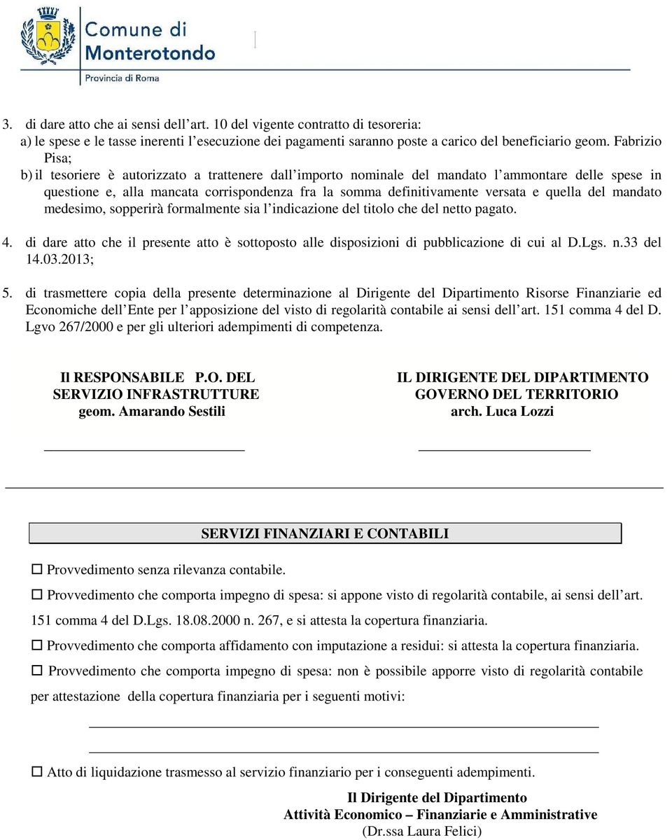 quella del mandato medesimo, sopperirà formalmente sia l indicazione del titolo che del netto pagato. 4. di dare atto che il presente atto è sottoposto alle disposizioni di pubblicazione di cui al D.