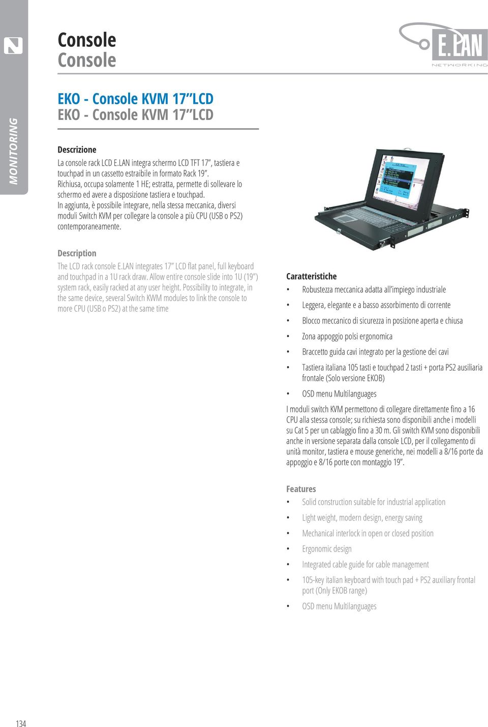 In aggiunta, è possibile integrare, nella stessa meccanica, diversi moduli Switch KVM per collegare la console a più CPU (USB o PS2) contemporaneamente. The LCD rack console E.