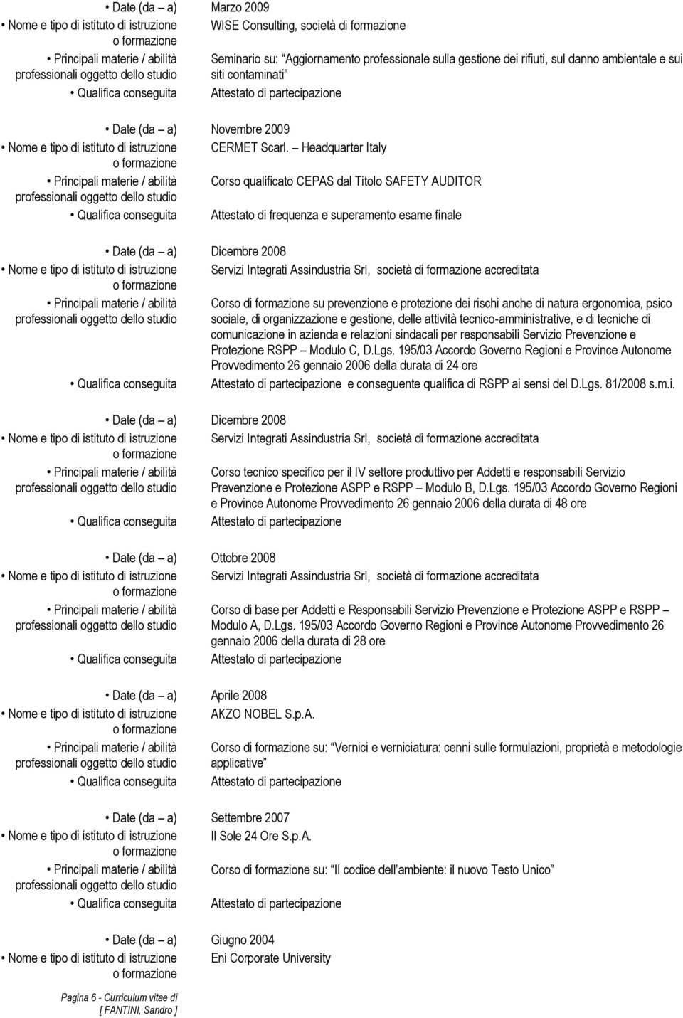 protezione dei rischi anche di natura ergonomica, psico sociale, di organizzazione e gestione, delle attività tecnico-amministrative, e di tecniche di comunicazione in azienda e relazioni sindacali