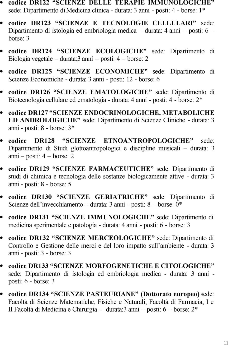 ECONOMICHE sede: Dipartimento di Scienze Economiche - durata: 3 anni - posti: 12 - borse: 6 codice DR126 SCIENZE EMATOLOGICHE sede: Dipartimento di Biotecnologia cellulare ed ematologia - durata: 4