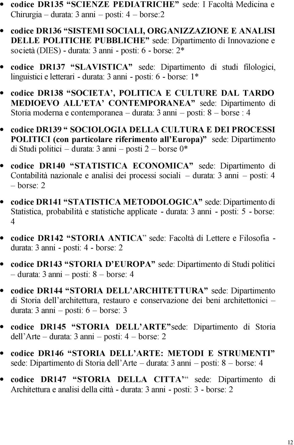 6 - borse: 1* codice DR138 SOCIETA, POLITICA E CULTURE DAL TARDO MEDIOEVO ALL ETA CONTEMPORANEA sede: Dipartimento di Storia moderna e contemporanea durata: 3 anni posti: 8 borse : 4 codice DR139