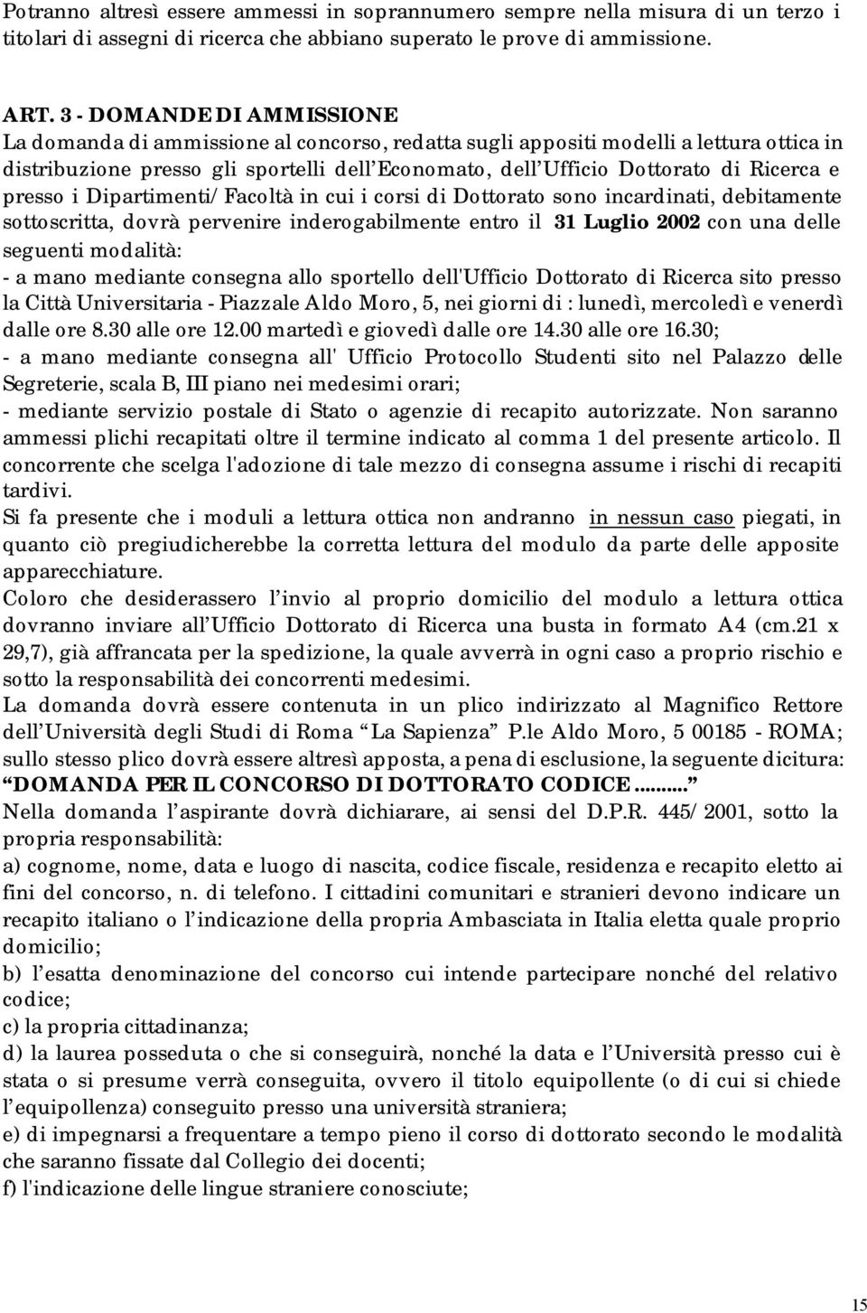 e presso i Dipartimenti/Facoltà in cui i corsi di Dottorato sono incardinati, debitamente sottoscritta, dovrà pervenire inderogabilmente entro il 31 Luglio 2002 con una delle seguenti modalità: - a