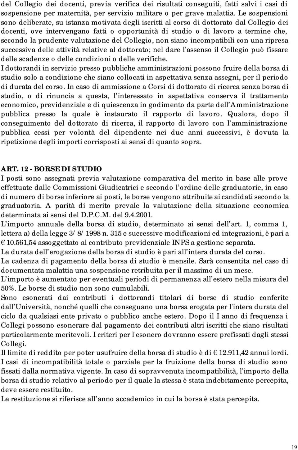 prudente valutazione del Collegio, non siano incompatibili con una ripresa successiva delle attività relative al dottorato; nel dare l'assenso il Collegio può fissare delle scadenze o delle