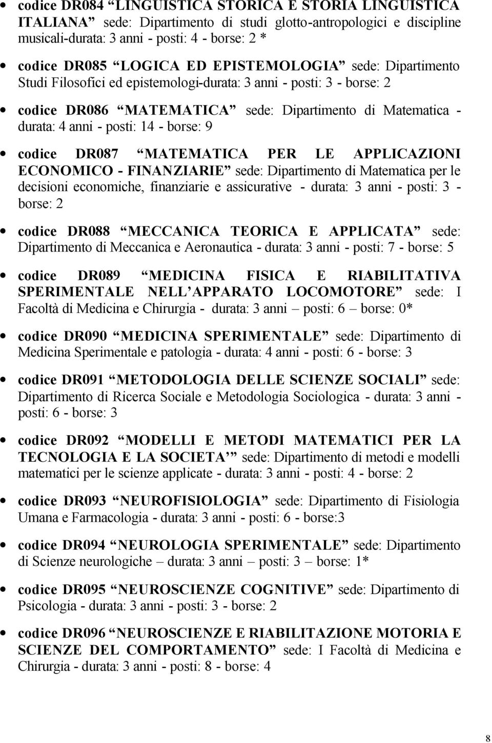 codice DR087 MATEMATICA PER LE APPLICAZIONI ECONOMICO - FINANZIARIE sede: Dipartimento di Matematica per le decisioni economiche, finanziarie e assicurative - durata: 3 anni - posti: 3 - borse: 2