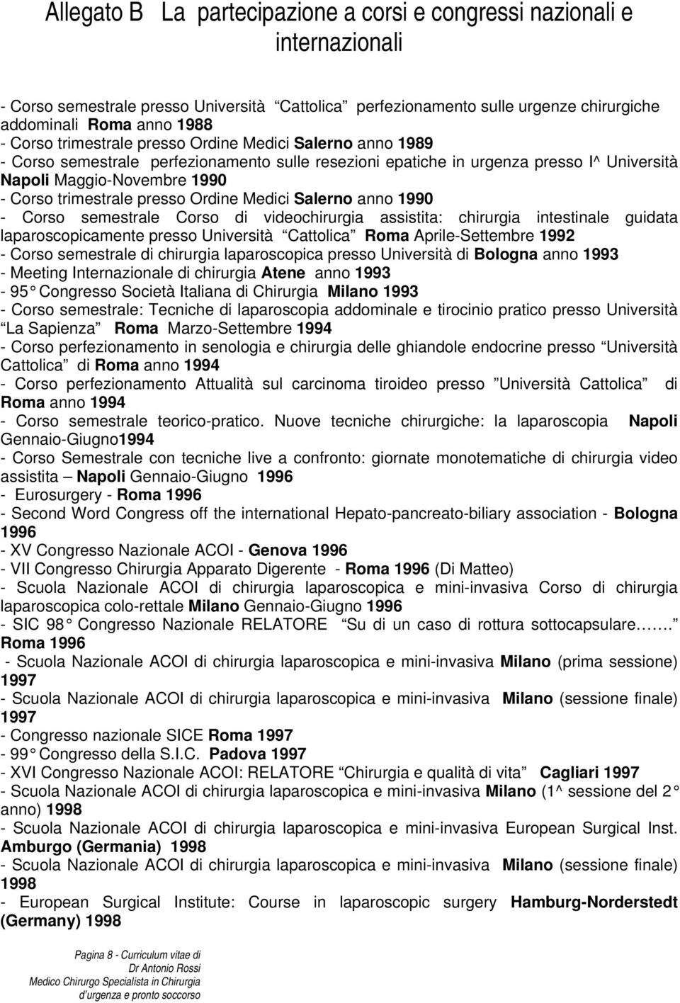 Ordine Medici Salerno anno 1990 - Corso semestrale Corso di videochirurgia assistita: chirurgia intestinale guidata laparoscopicamente presso Università Cattolica Roma Aprile-Settembre 1992 - Corso