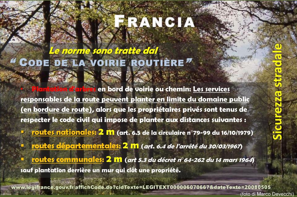 routes nationales: 2 m (art. 6.5 de la circulaire n 79-99 du 16/10/1979) routes départementales: 2 m (art. 6.4 de l'arrêté du 30/03/1967) routes communales: 2 m (art 5.