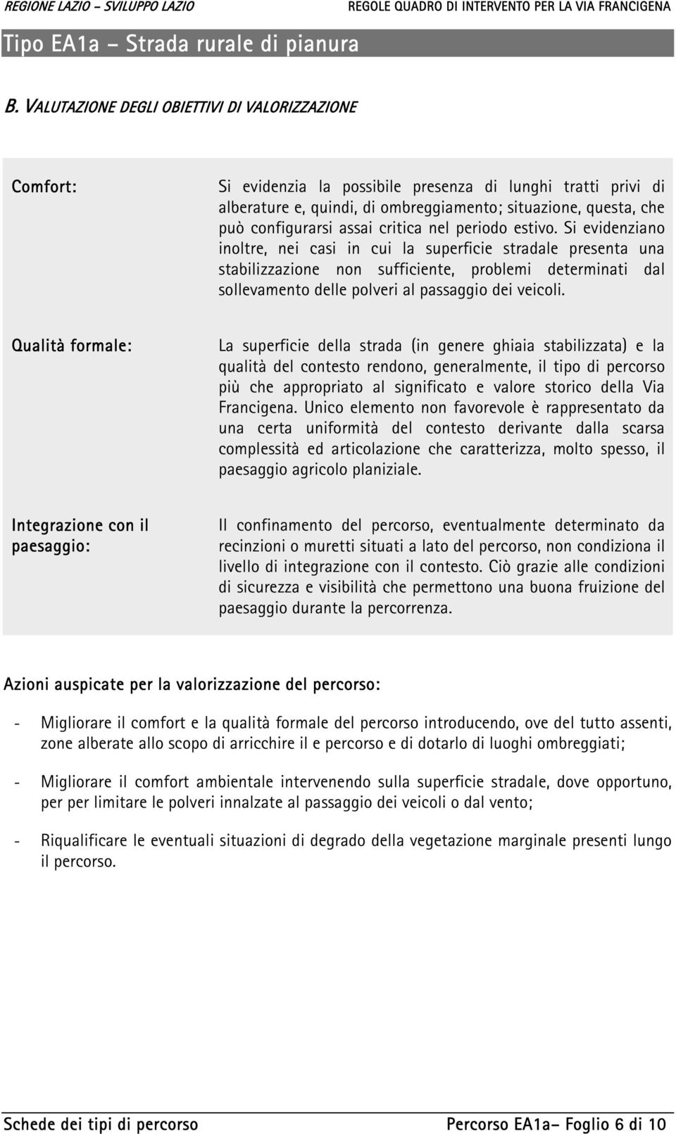 Si evidenziano inoltre, nei casi in cui la superficie stradale presenta una stabilizzazione non sufficiente, problemi determinati dal sollevamento delle polveri al passaggio dei veicoli.