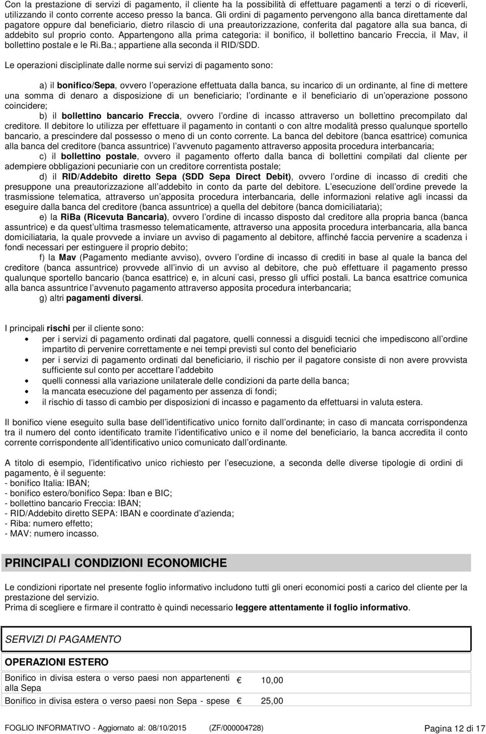 proprio conto. Appartengono alla prima categoria: il bonifico, il bollettino bancario Freccia, il Mav, il bollettino postale e le Ri.Ba.; appartiene alla seconda il RID/SDD.