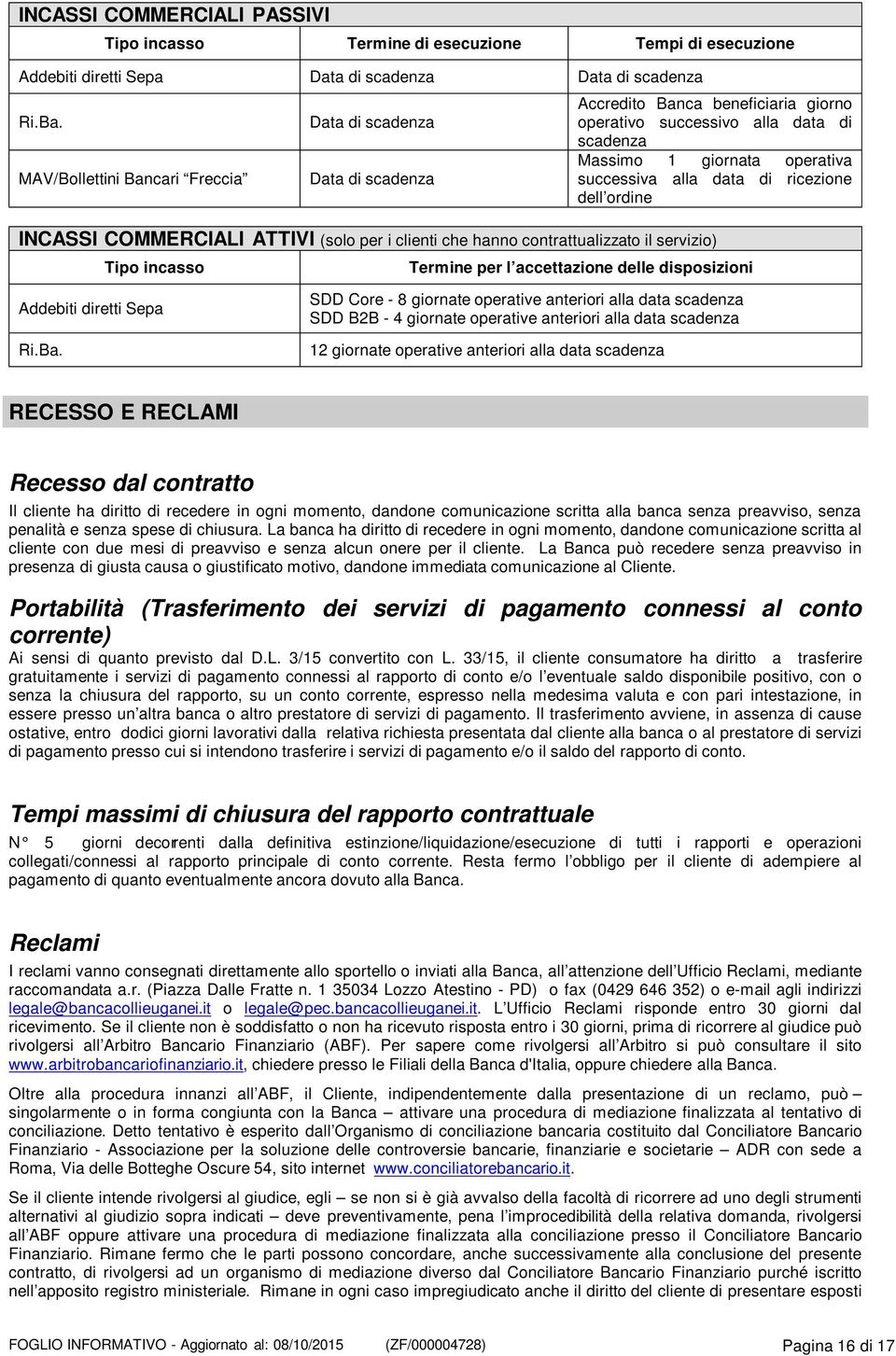 ricezione dell ordine INCASSI COMMERCIALI ATTIVI (solo per i clienti che hanno contrattualizzato il servizio) Tipo incasso Termine per l accettazione delle disposizioni Addebiti diretti Sepa Ri.Ba.