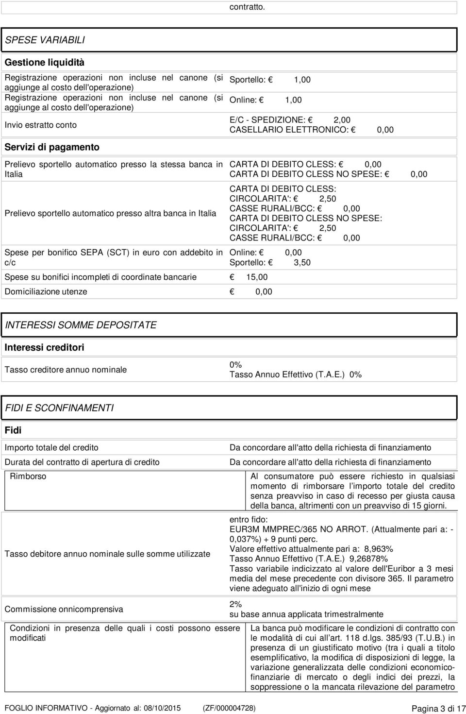 dell'operazione) Invio estratto conto Servizi di pagamento Prelievo sportello automatico presso la stessa banca in Italia Prelievo sportello automatico presso altra banca in Italia Spese per bonifico