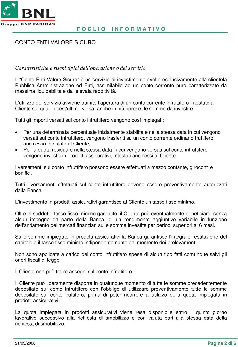 L utilizzo del servizio avviene tramite l apertura di un conto corrente infruttifero intestato al Cliente sul quale quest'ultimo versa, anche in più riprese, le somme da investire.