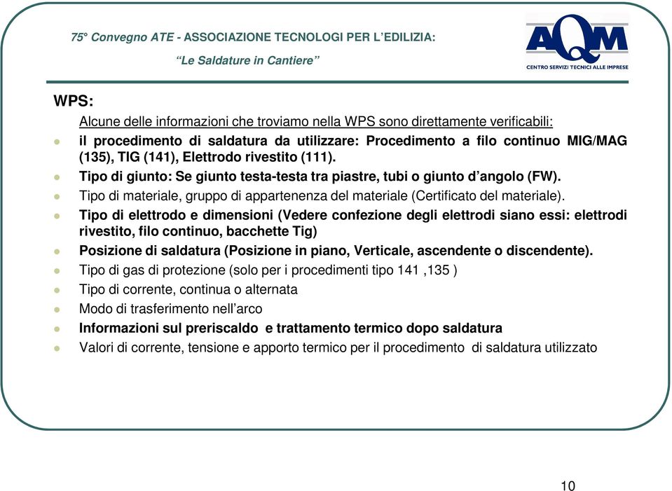 Tipo di elettrodo e dimensioni (Vedere confezione degli elettrodi siano essi: elettrodi rivestito, filo continuo, bacchette Tig) Posizione di saldatura (Posizione in piano, Verticale, ascendente o