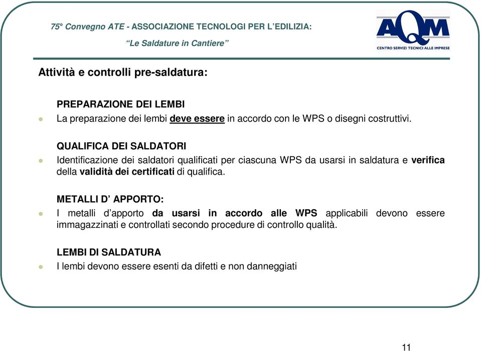 QUALIFICA DEI SALDATORI Identificazione dei saldatori qualificati per ciascuna WPS da usarsi in saldatura e verifica della validità dei