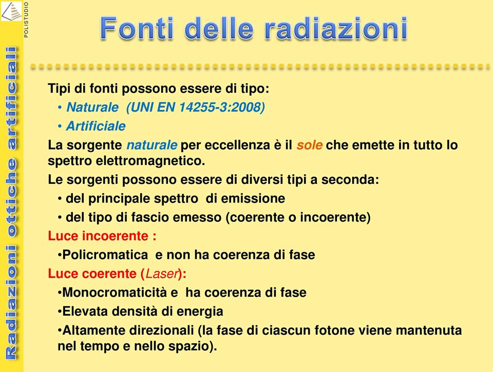 Le sorgenti possono essere di diversi tipi a seconda: del principale spettro di emissione del tipo di fascio emesso (coerente o