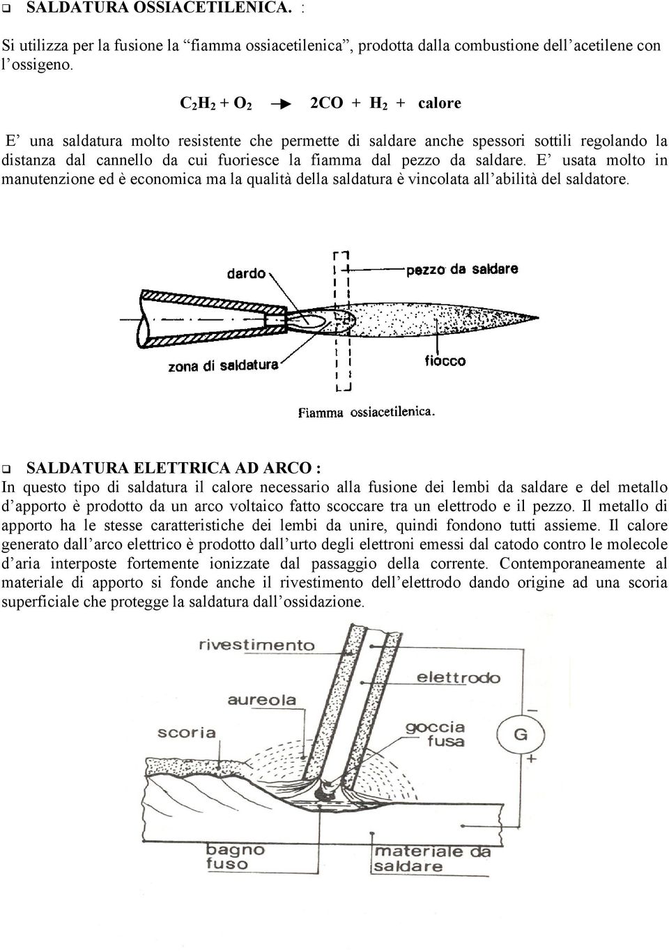 E usata molto in manutenzione ed è economica ma la qualità della saldatura è vincolata all abilità del saldatore.