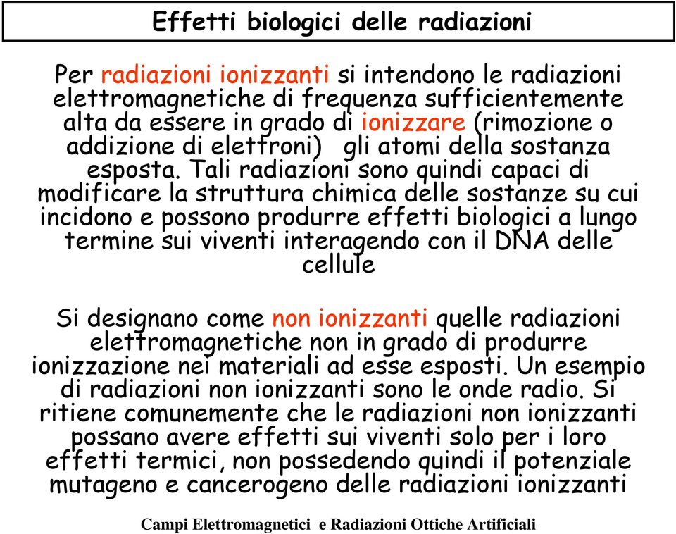 Tali radiazioni sono quindi capaci di modificare la struttura chimica delle sostanze su cui incidono e possono produrre effetti biologici a lungo termine sui viventi interagendo con il DNA delle