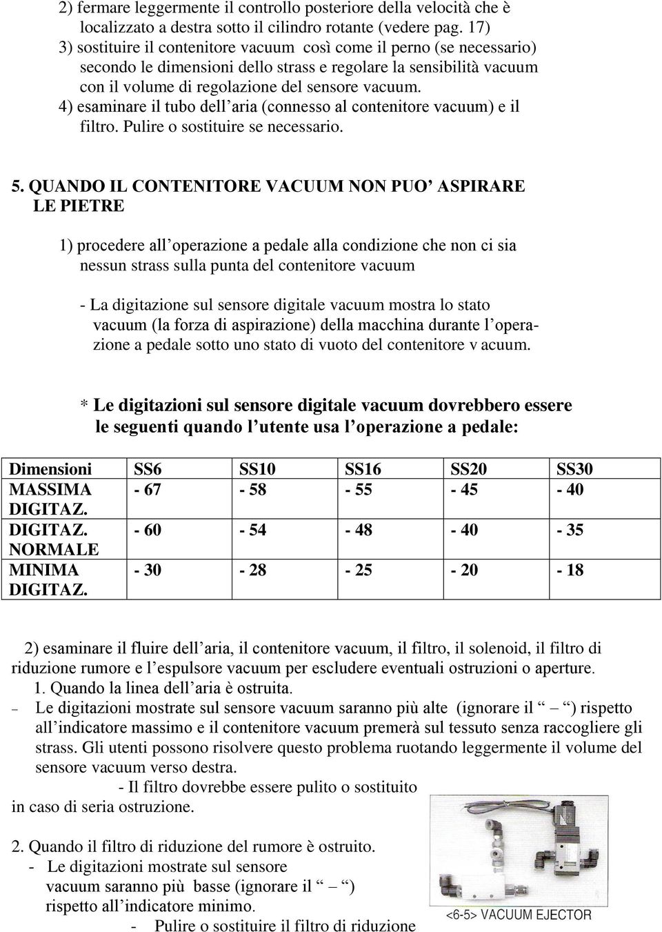 4) esaminare il tubo dell aria (connesso al contenitore vacuum) e il filtro. Pulire o sostituire se necessario. 5.