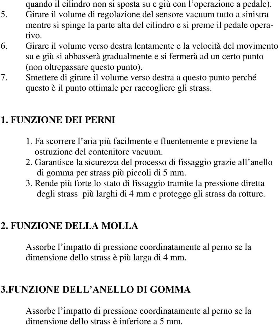 Girare il volume verso destra lentamente e la velocità del movimento su e giù si abbasserà gradualmente e si fermerà ad un certo punto (non oltrepassare questo punto). 7.