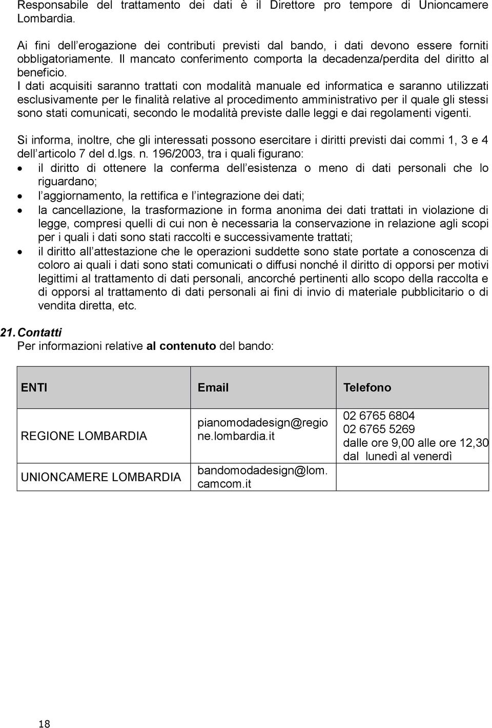 I dati acquisiti saranno trattati con modalità manuale ed informatica e saranno utilizzati esclusivamente per le finalità relative al procedimento amministrativo per il quale gli stessi sono stati