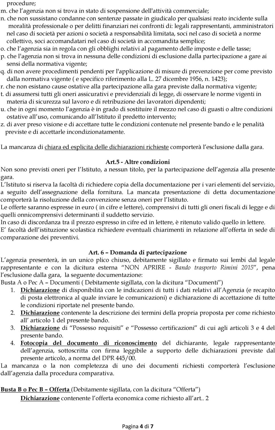 amministratori nel caso di società per azioni o società a responsabilità limitata, soci nel caso di società a norme collettivo, soci accomandatari nel caso di società in accomandita semplice; o.