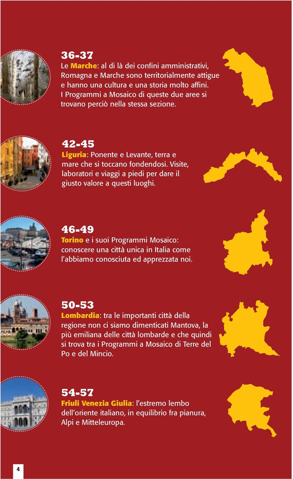 Visite, laboratori e viaggi a piedi per dare il giusto valore a questi luoghi. 46-49 Torino e i suoi Programmi Mosaico: conoscere una città unica in Italia come l abbiamo conosciuta ed apprezzata noi.