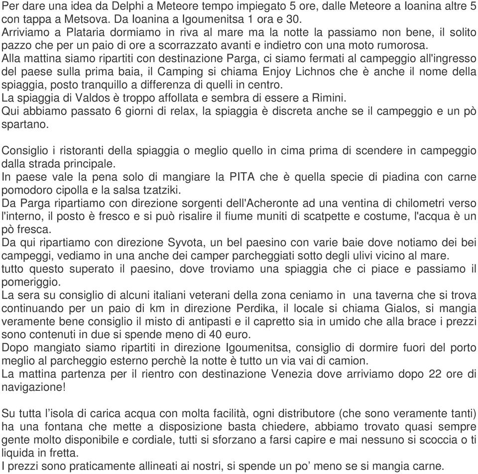 Alla mattina siamo ripartiti con destinazione Parga, ci siamo fermati al campeggio all'ingresso del paese sulla prima baia, il Camping si chiama Enjoy Lichnos che è anche il nome della spiaggia,