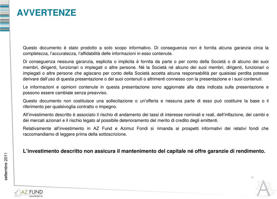 Di conseguenza nessuna garanzia, esplicita o implicita è fornita da parte o per conto della Società o di alcuno dei suoi membri, dirigenti, funzionari o impiegati o altre persone.