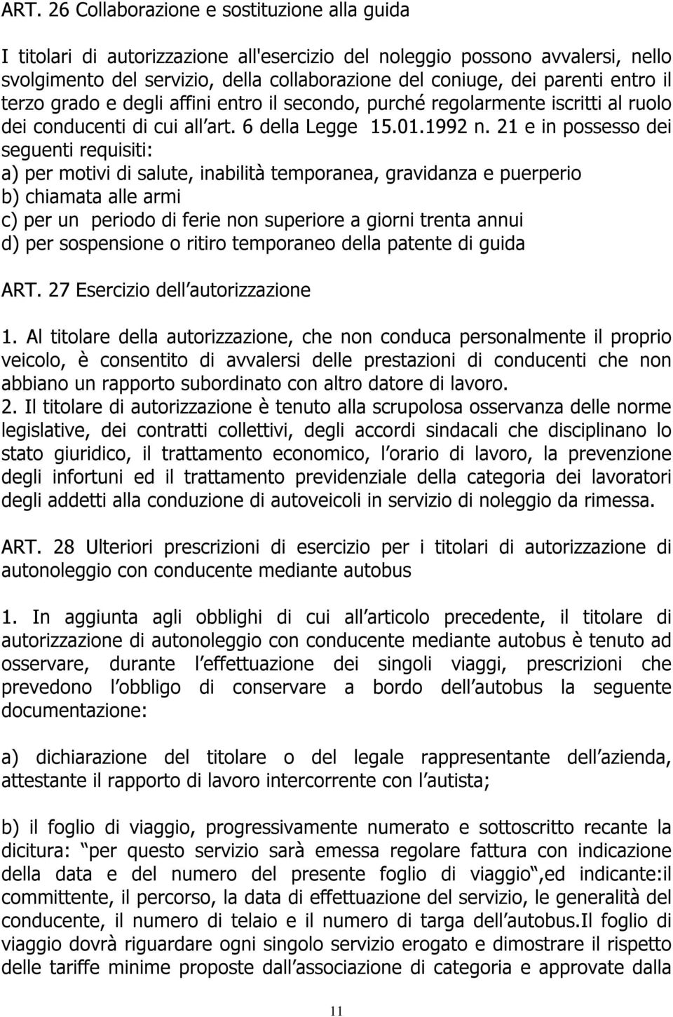 21 e in possesso dei seguenti requisiti: a) per motivi di salute, inabilità temporanea, gravidanza e puerperio b) chiamata alle armi c) per un periodo di ferie non superiore a giorni trenta annui d)