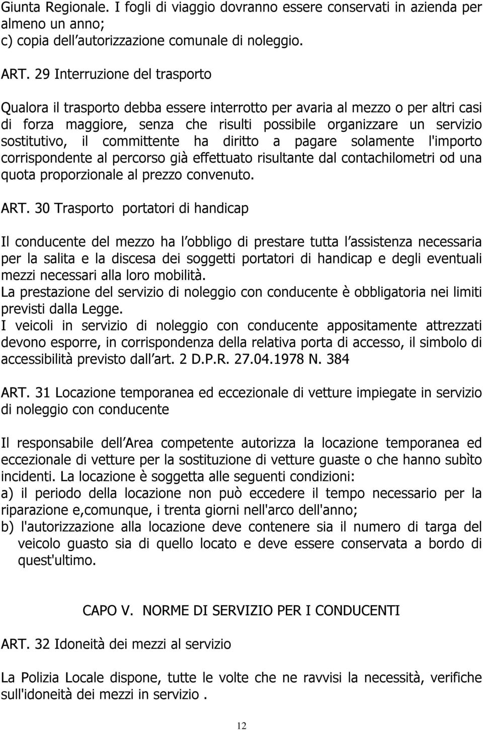 committente ha diritto a pagare solamente l'importo corrispondente al percorso già effettuato risultante dal contachilometri od una quota proporzionale al prezzo convenuto. ART.