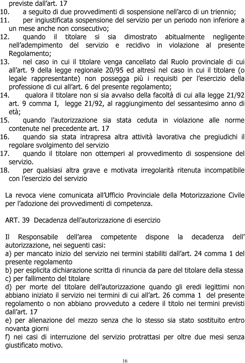 quando il titolare si sia dimostrato abitualmente negligente nell adempimento del servizio e recidivo in violazione al presente Regolamento; 13.