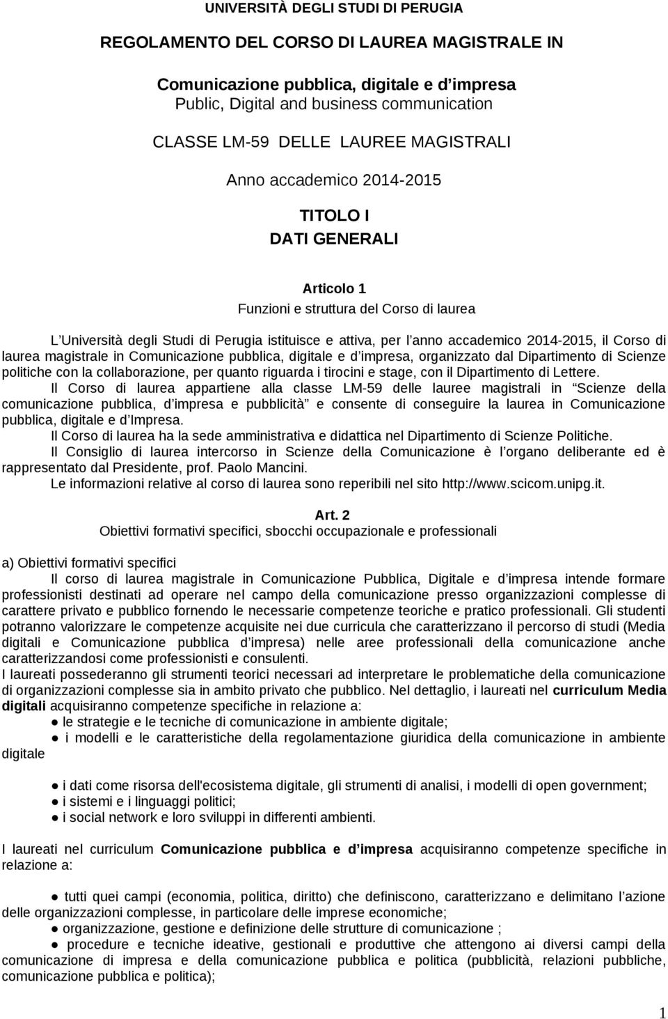 laurea magistrale in Comunicazione pubblica, digitale e, organizzato dal Dipartimento di Scienze politiche con la collaborazione, per quanto riguarda i tirocini e stage, con il Dipartimento di