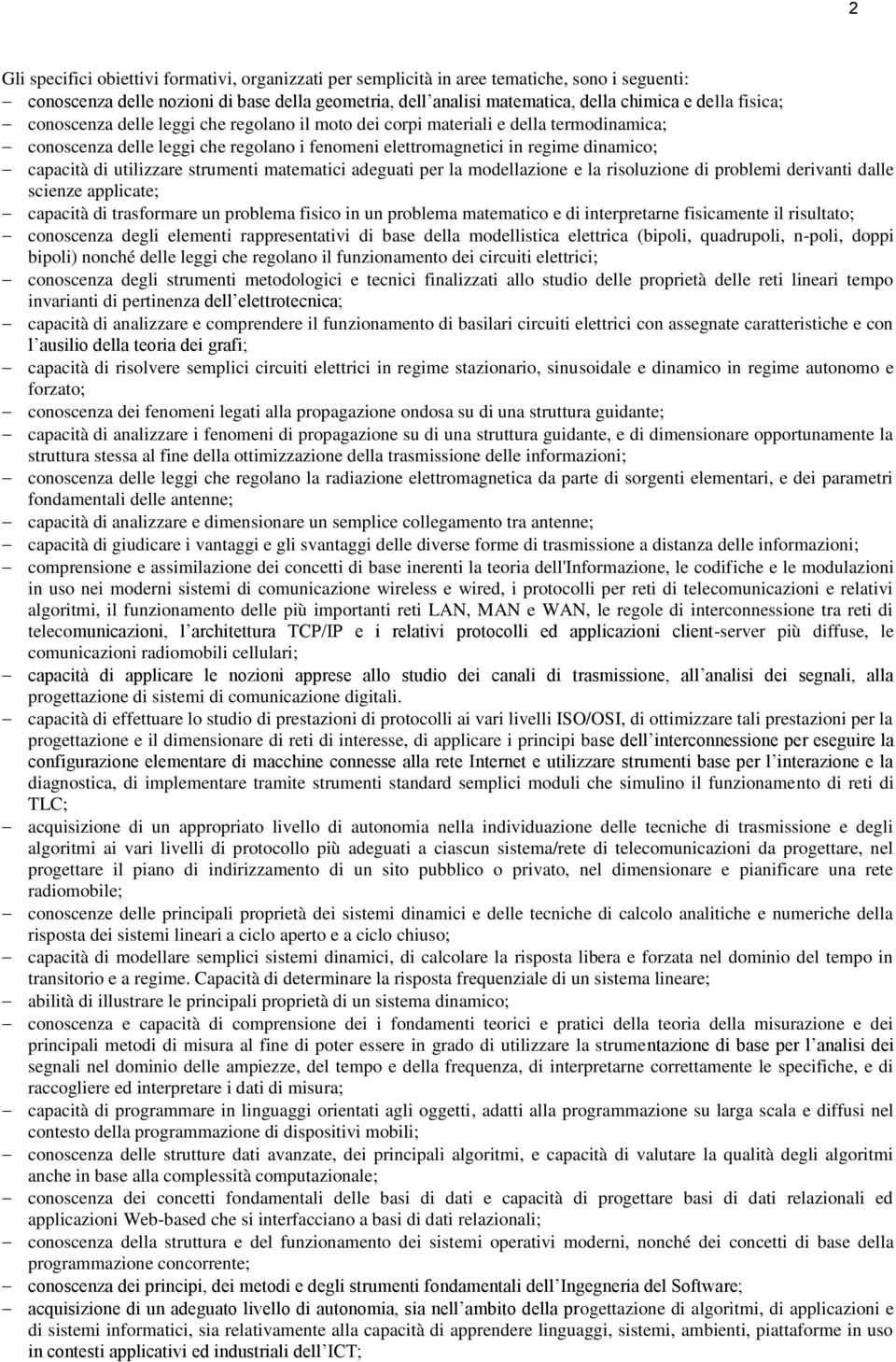 utilizzare strumenti matematici adeguati per la modellazione e la risoluzione di problemi derivanti dalle scienze applicate; capacità di trasformare un problema fisico in un problema matematico e di