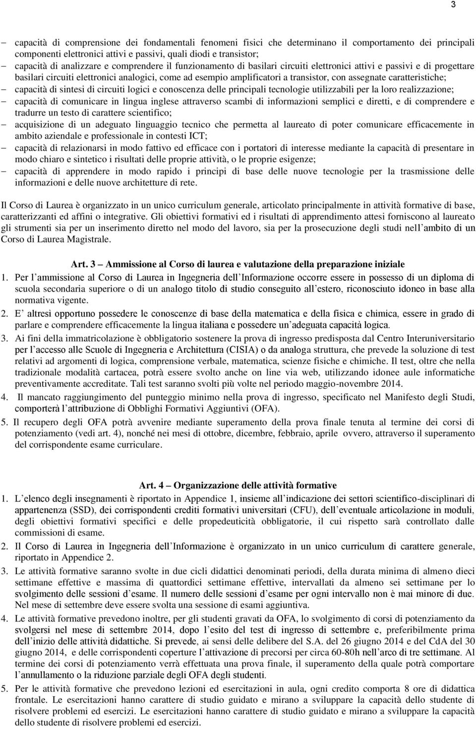 caratteristiche; capacità di sintesi di circuiti logici e conoscenza delle principali tecnologie utilizzabili per la loro realizzazione; capacità di comunicare in lingua inglese attraverso scambi di