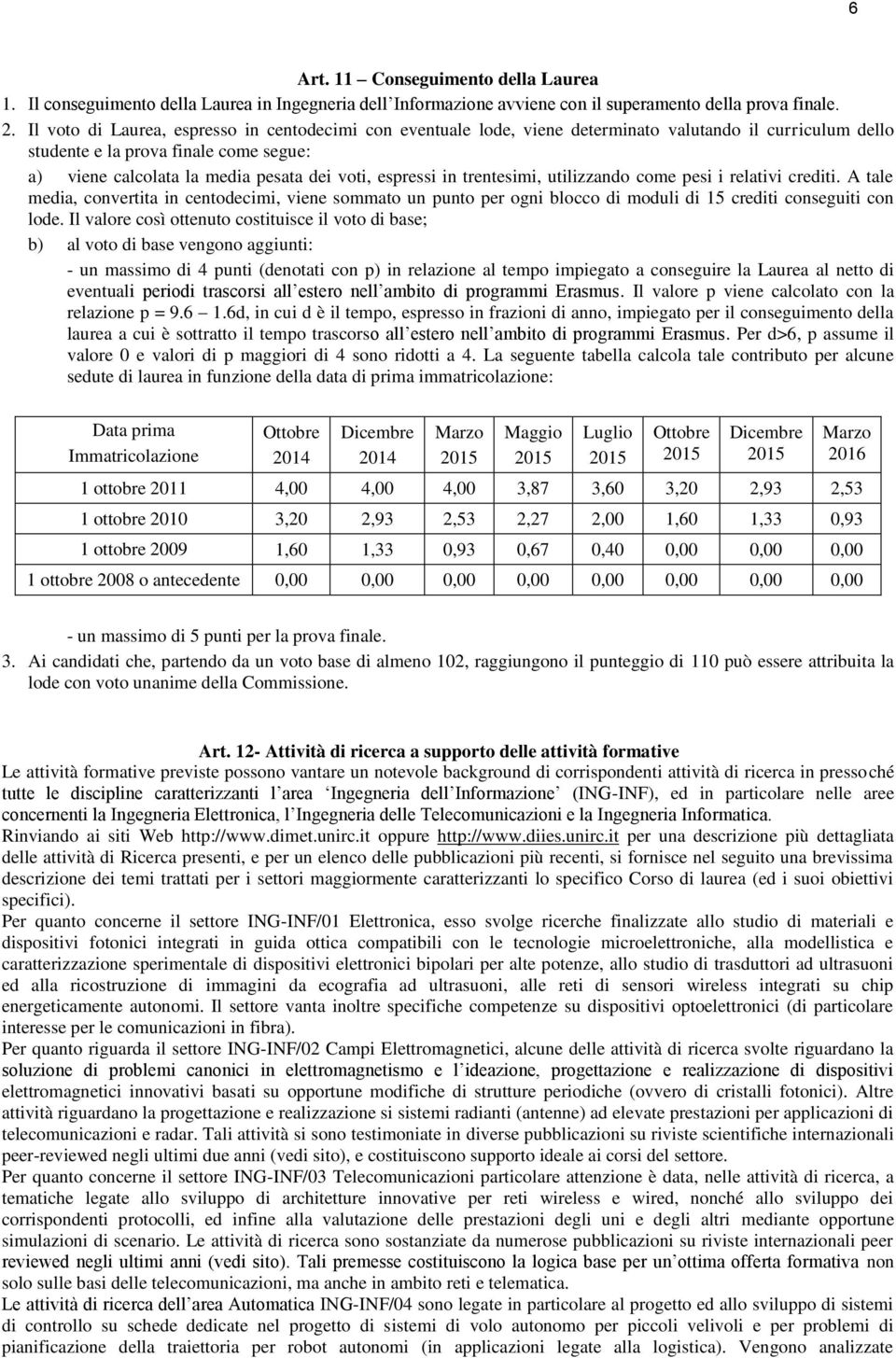 espressi in trentesimi, utilizzando come pesi i relativi crediti. A tale media, convertita in centodecimi, viene sommato un punto per ogni blocco di moduli di 15 crediti conseguiti con lode.