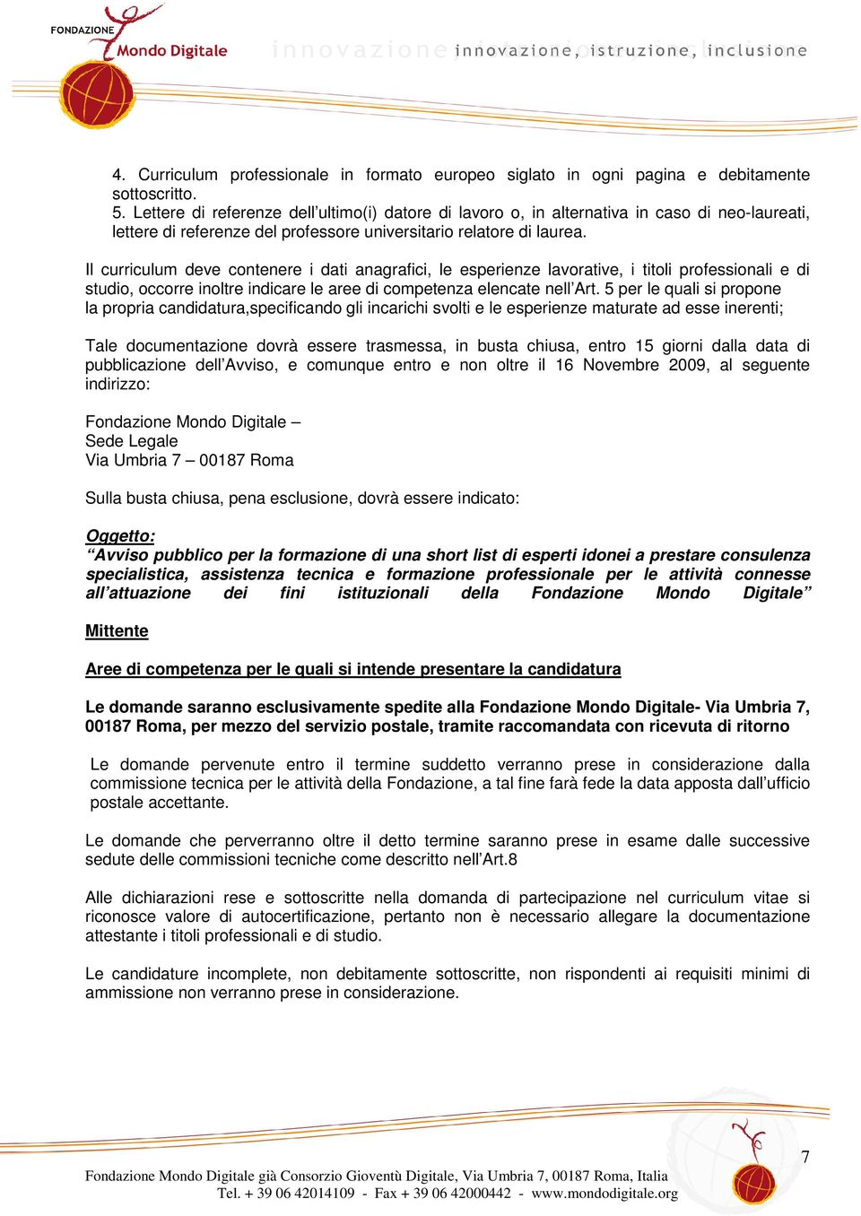 Il curriculum deve contenere i dati anagrafici, le esperienze lavorative, i titoli professionali e di studio, occorre inoltre indicare le aree di competenza elencate nell Art.