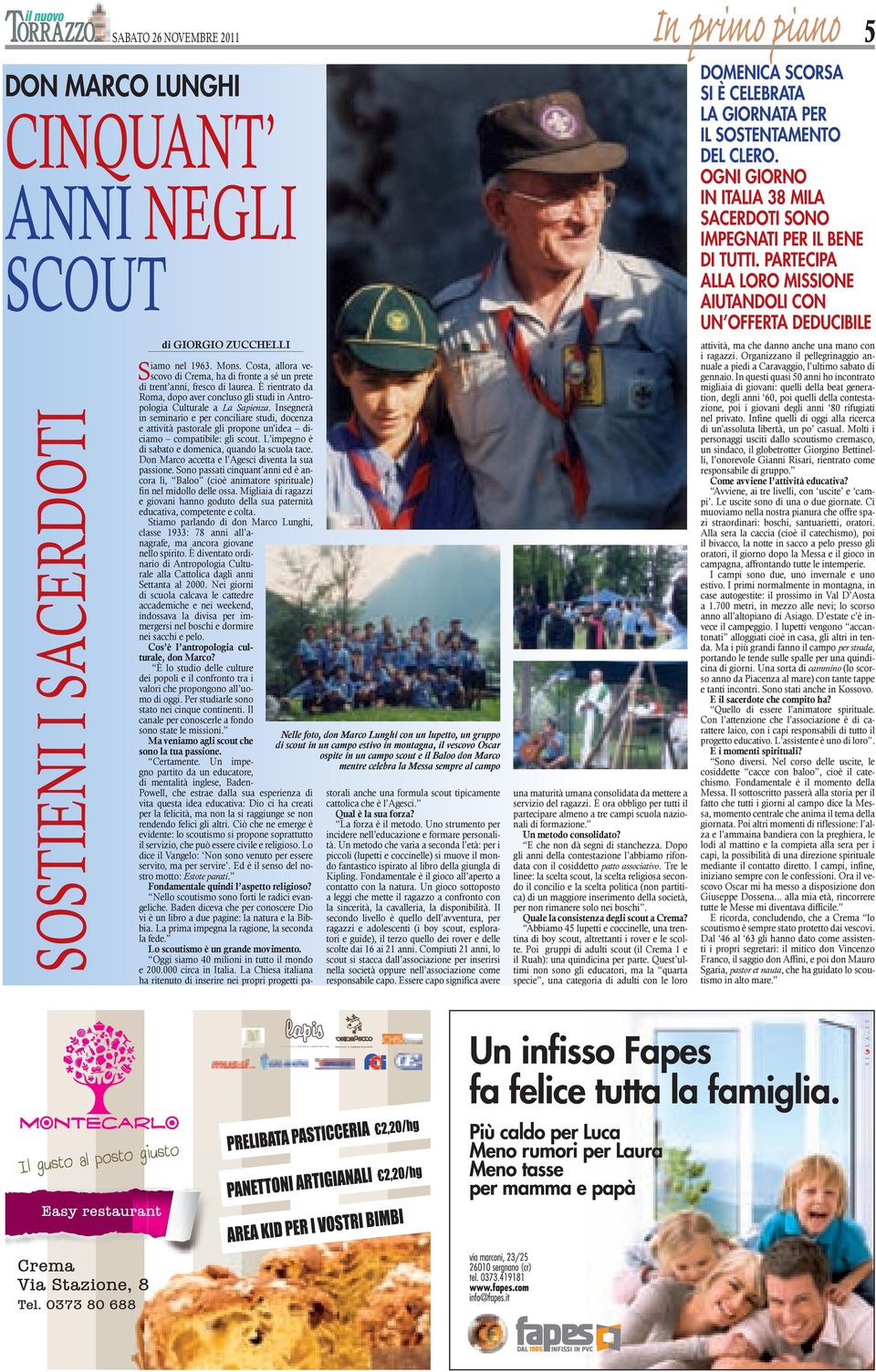 Insegnerà in seminario e per conciliare studi, docenza e attività pastorale gli propone un idea diciamo compatibile: gli scout. L impegno è di sabato e domenica, quando la scuola tace.