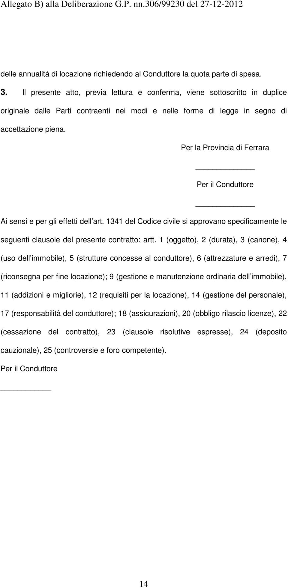 Per la Provincia di Ferrara Per il Conduttore Ai sensi e per gli effetti dell art. 1341 del Codice civile si approvano specificamente le seguenti clausole del presente contratto: artt.