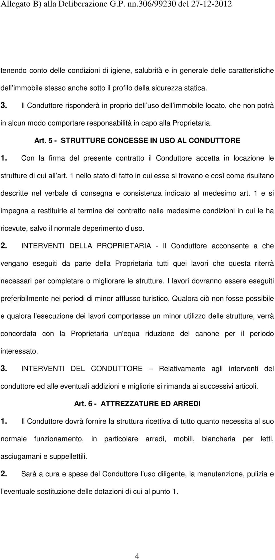 Con la firma del presente contratto il Conduttore accetta in locazione le strutture di cui all art.