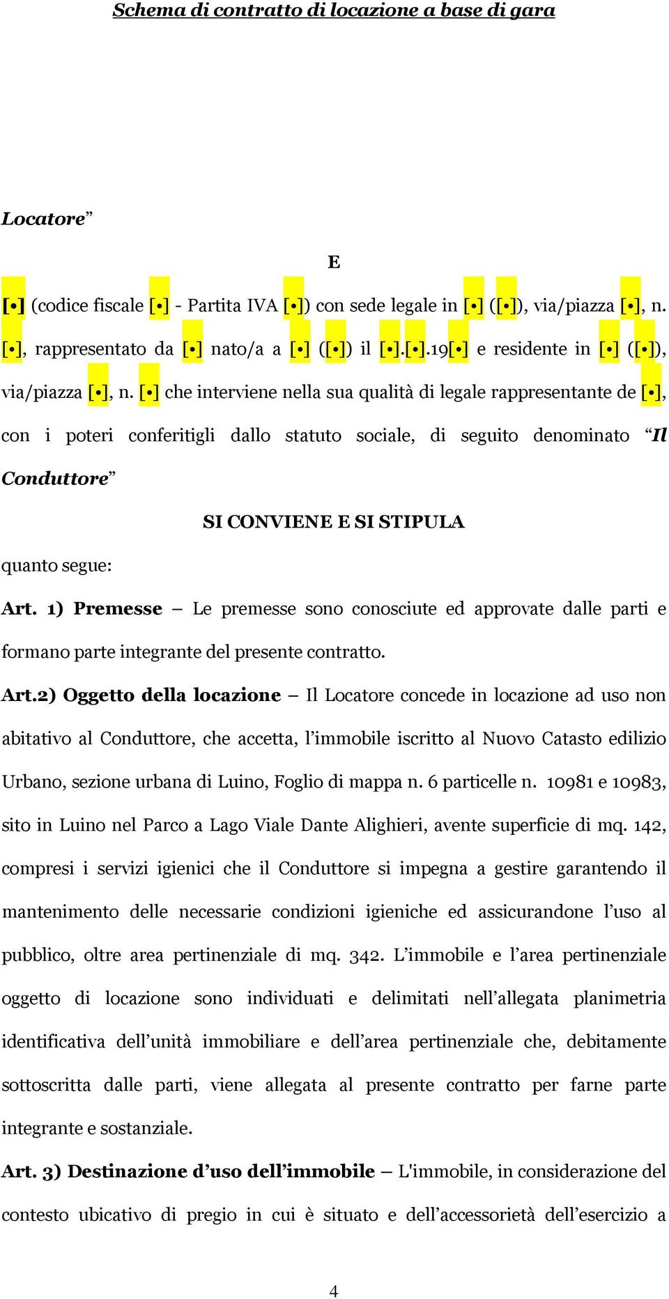 1) Premesse Le premesse sono conosciute ed approvate dalle parti e formano parte integrante del presente contratto. Art.