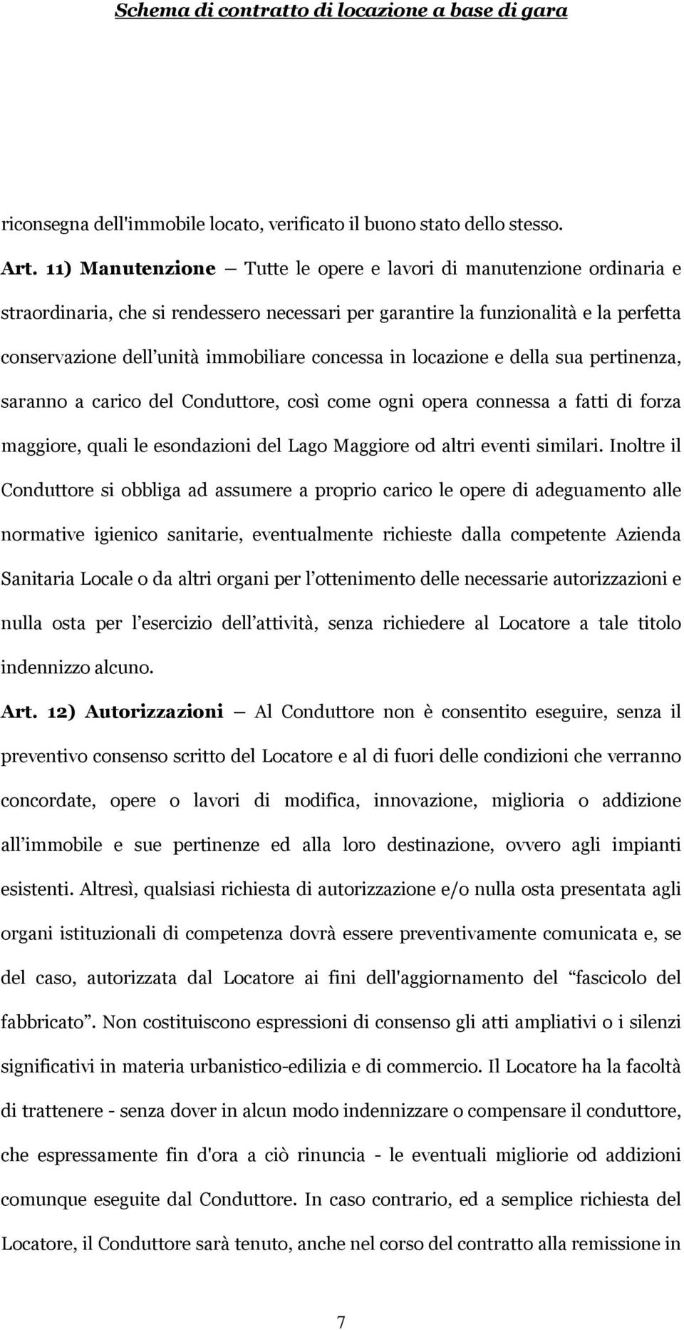 concessa in locazione e della sua pertinenza, saranno a carico del Conduttore, così come ogni opera connessa a fatti di forza maggiore, quali le esondazioni del Lago Maggiore od altri eventi similari.