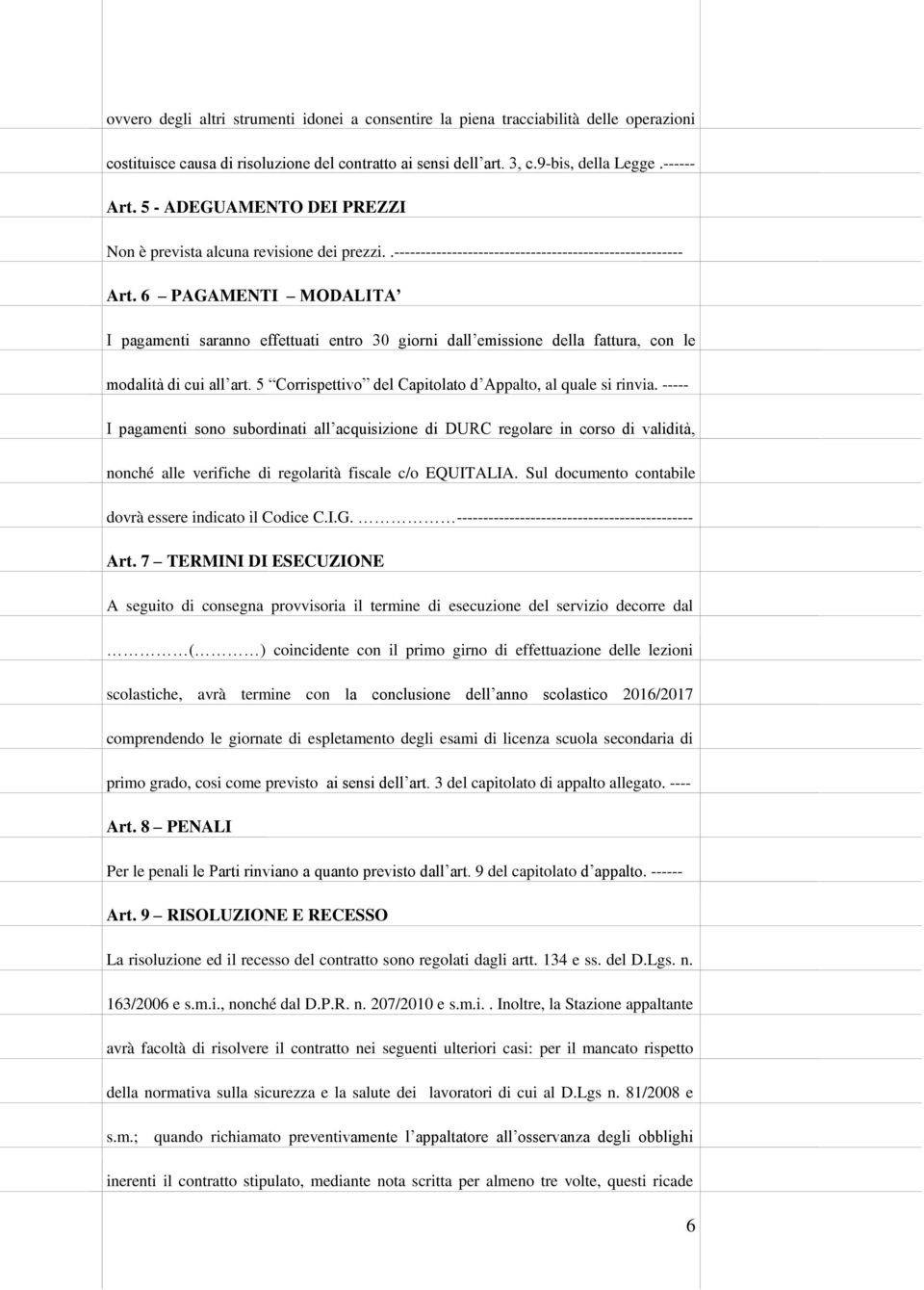 6 PAGAMENTI MODALITA I pagamenti saranno effettuati entro 30 giorni dall emissione della fattura, con le modalità di cui all art. 5 Corrispettivo del Capitolato d Appalto, al quale si rinvia.