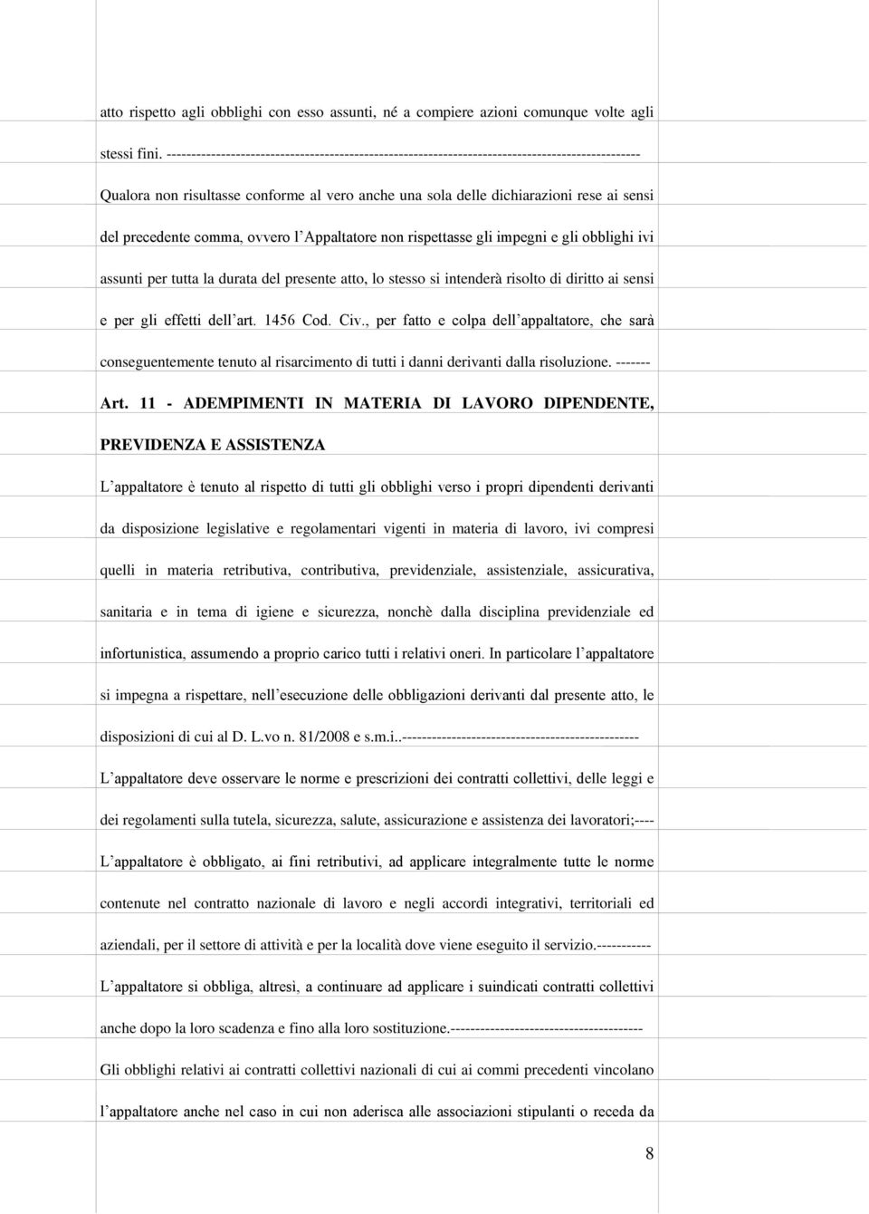 precedente comma, ovvero l Appaltatore non rispettasse gli impegni e gli obblighi ivi assunti per tutta la durata del presente atto, lo stesso si intenderà risolto di diritto ai sensi e per gli