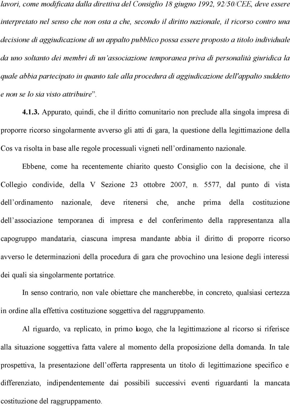 in quanto tale alla procedura di aggiudicazione dell'appalto suddetto e non se lo sia visto attribuire. 4.1.3.