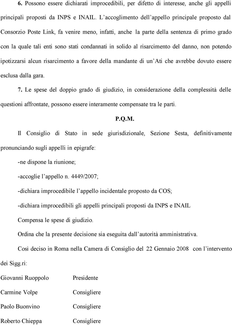 al risarcimento del danno, non potendo ipotizzarsi alcun risarcimento a favore della mandante di un Ati che avrebbe dovuto essere esclusa dalla gara. 7.