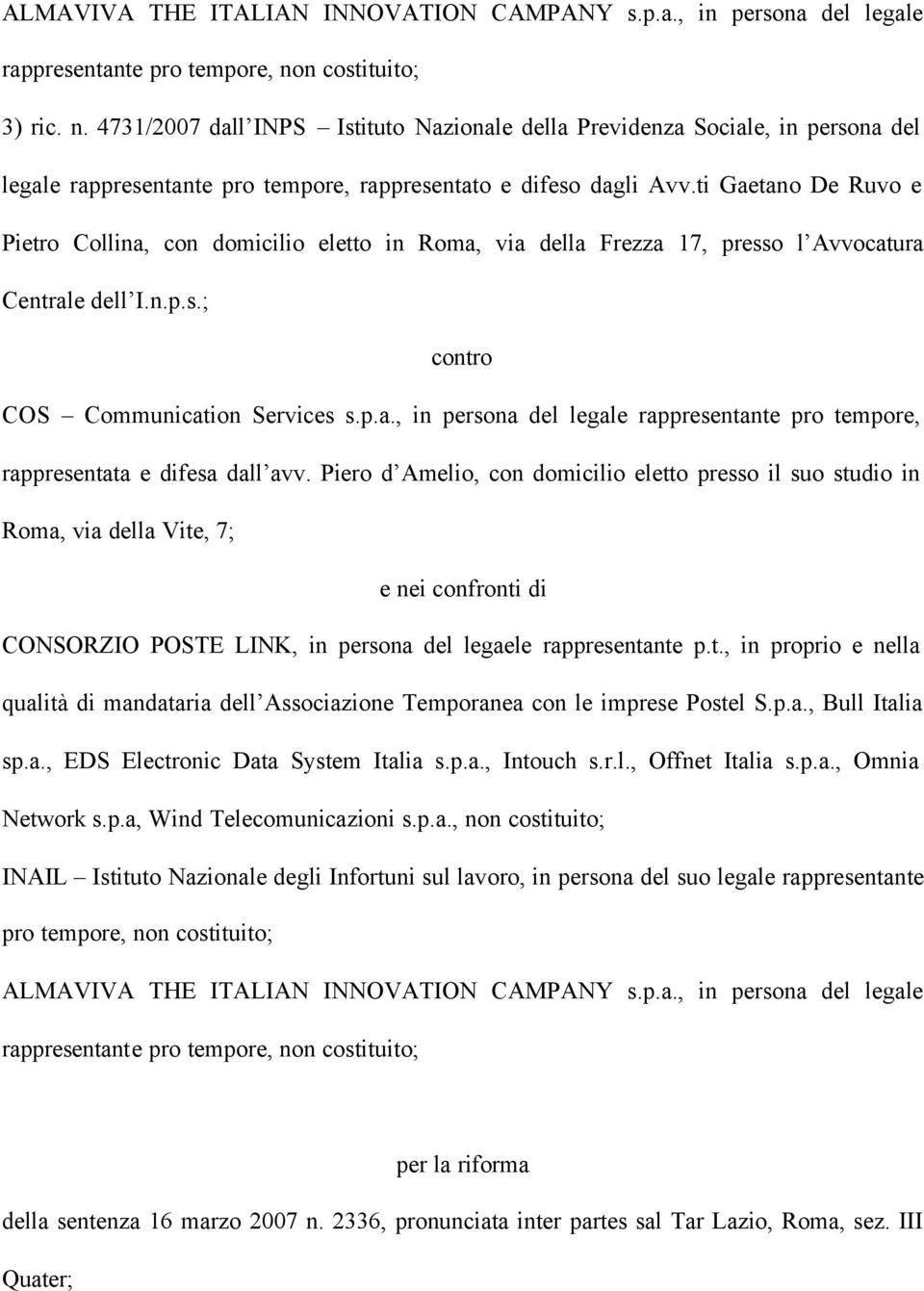 ti Gaetano De Ruvo e Pietro Collina, con domicilio eletto in Roma, via della Frezza 17, presso l Avvocatura Centrale dell I.n.p.s.; contro COS Communication Services s.p.a., in persona del legale rappresentante pro tempore, rappresentata e difesa dall avv.