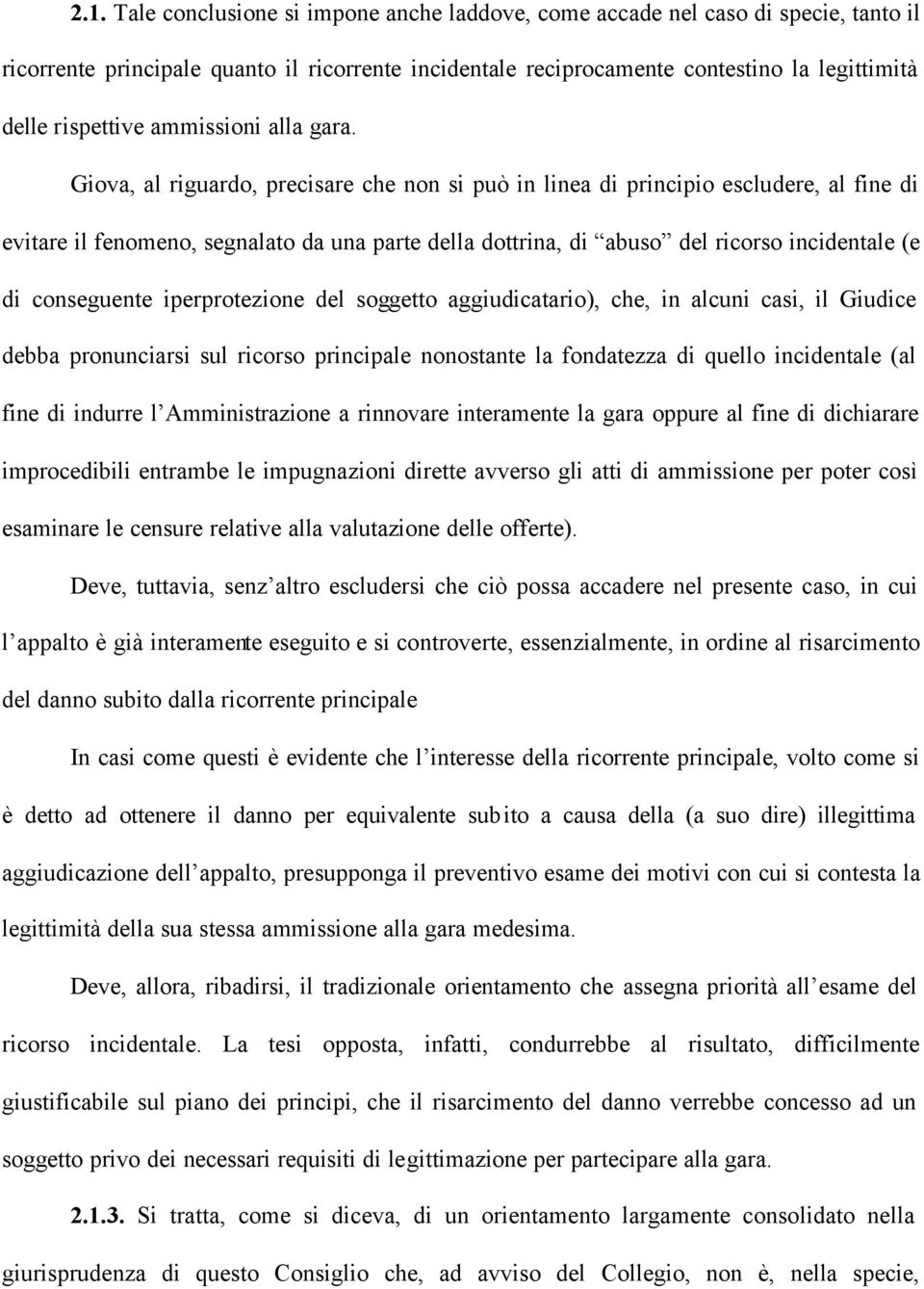 Giova, al riguardo, precisare che non si può in linea di principio escludere, al fine di evitare il fenomeno, segnalato da una parte della dottrina, di abuso del ricorso incidentale (e di conseguente