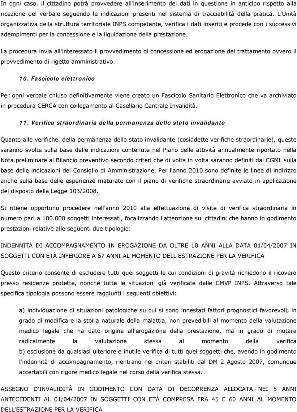 La procedura invia all'interessato il provvedimento di concessione ed erogazione del trattamento ovvero il provvedimento di rigetto amministrativo. 10.