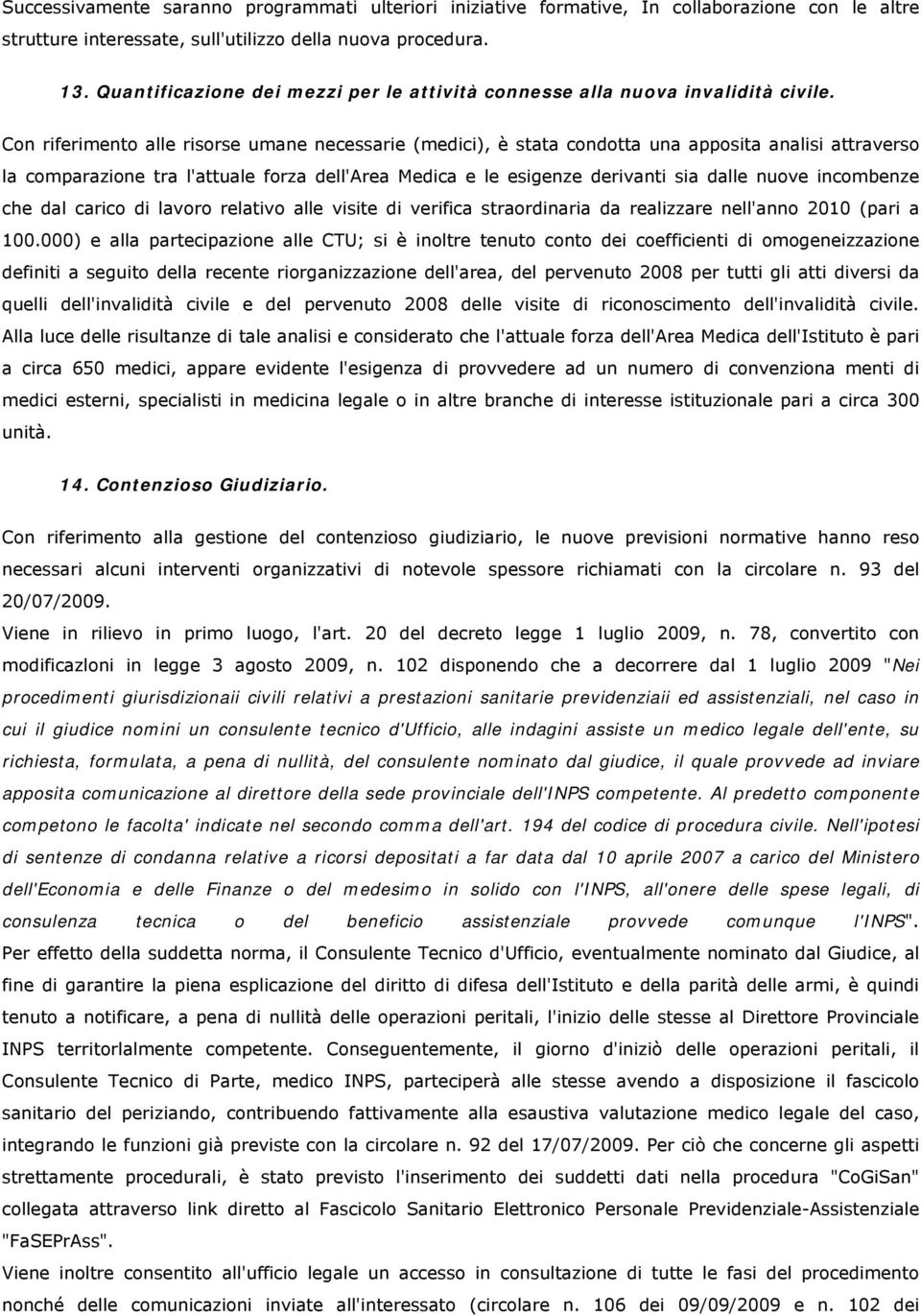 Con riferimento alle risorse umane necessarie (medici), è stata condotta una apposita analisi attraverso la comparazione tra l'attuale forza dell'area Medica e le esigenze derivanti sia dalle nuove