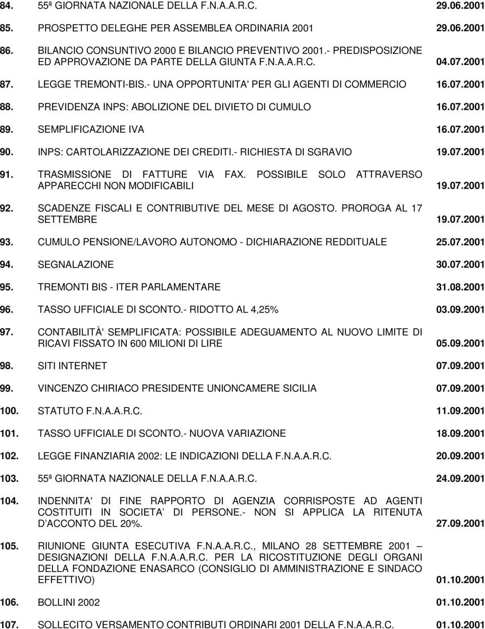 PREVIDENZA INPS: ABOLIZIONE DEL DIVIETO DI CUMULO 16.07.2001 89. SEMPLIFICAZIONE IVA 16.07.2001 90. INPS: CARTOLARIZZAZIONE DEI CREDITI.- RICHIESTA DI SGRAVIO 19.07.2001 91.